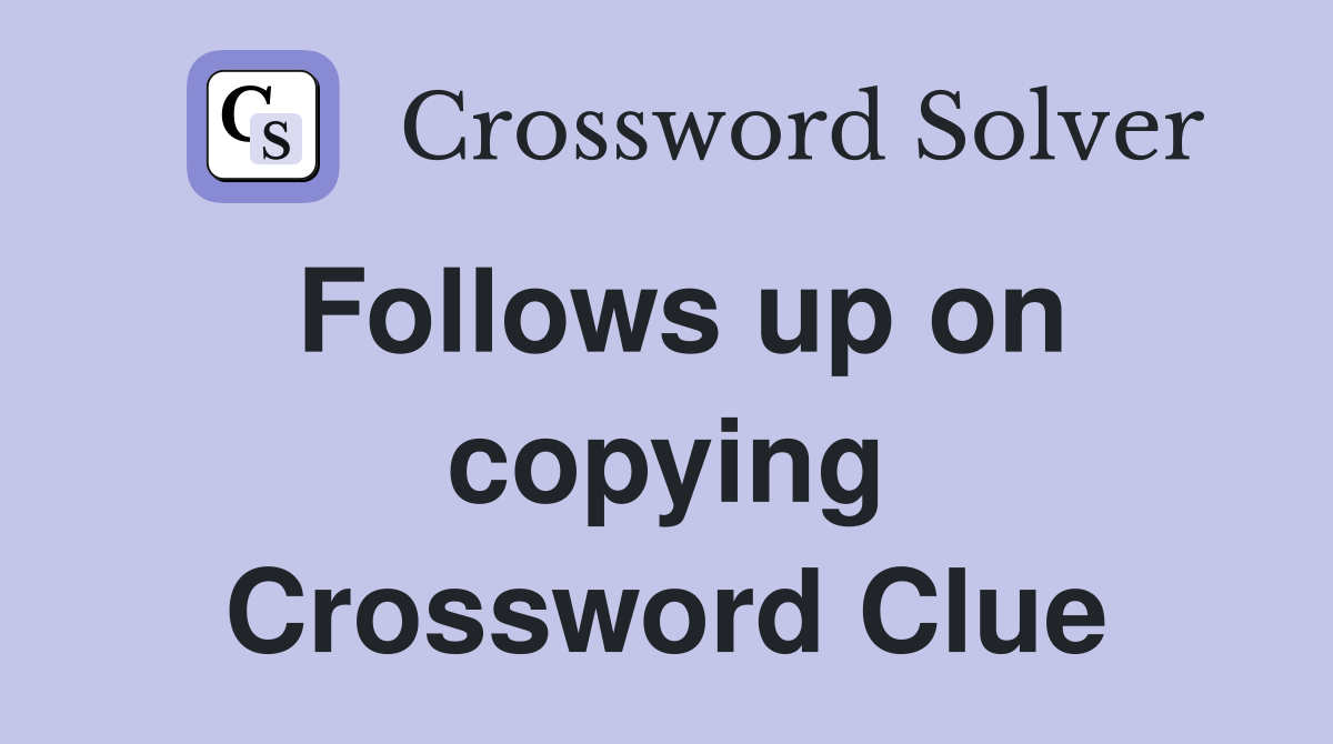 Unlocking 'Follows Up On Copying': Crossword Hints & Solutions